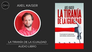 La Tiranía de la Igualdad  Audio Libro  Autor Axel Kaiser [upl. by Alimhaj435]