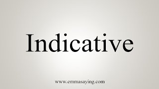 How To Say Indicative [upl. by Elleimac]