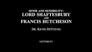 Lecture 11  Sense and Sensibility Lord Shaftesbury and Francis Hutcheson [upl. by Aiuqes]