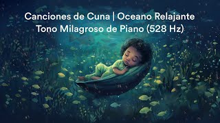 Canciones de Cuna  Océano Relajante  Tono Milagroso de Piano 528 Hz [upl. by Omsoc107]