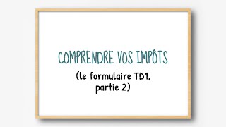 Comprendre vos impôts  le formulaire TD1 partie 2 [upl. by Lonne]