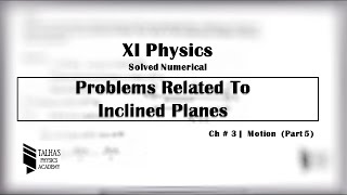 XI Solved NumericalsCh  3 Motion Problems Related to Inclined Planes  Talhas Physics Academy [upl. by Klump151]