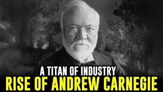 The Rise of Andrew Carnegie A Titan of Industry [upl. by Tychonn]