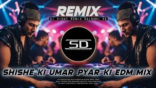 SHISHE KI UMAR PYAR KI  REMIX  UNIQUE STYLE EDM MIX  OLD IS GOLD REMIX DJ SIDAY REMIX 2024 NEW [upl. by Donatelli786]