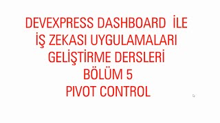 Devexpress Dashboard ile İş Zekası Uygulamaları Geliştirme Dersleri  Ders5 Pivot Control [upl. by Hedelman]