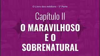 Capítulo II  Parte 1  O MARAVILHOSO E O SOBRENATURAL  Audiobook de quotO Livro dos médiunsquot [upl. by Isnyl]