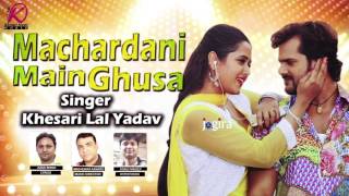 Machardani Main Ghusa देंह अईठाइल बा धुसा  Khesari Lal Yadav  New Bhojpuri Song 2017 [upl. by Giefer]