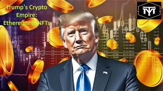 Trumps Crypto Empire Ethereum amp NFTs [upl. by Kennie]