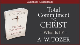 Total Commitment to Christ  A W Tozer  Christian Audiobook [upl. by Chimene241]