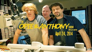 The Opie and Anthony Show  April 24 2014 Full Show Unedited [upl. by Kanor610]