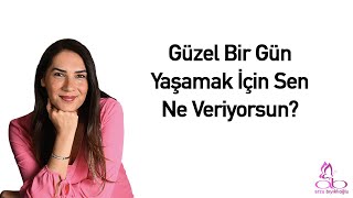 Güzel Bir Gün Yaşamak İçin Sen Ne Veriyorsun [upl. by Elyr]