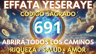 🌟CÓDIGO SAGRADO 691 EL PODER DE EFFATÁ YESERAYE PARA ABRIR TUS CAMINOS Y MANIFESTAR RIQUEZA HOY💸 [upl. by Selima]