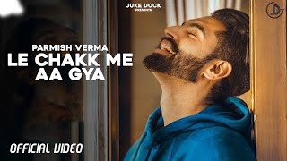 Le Chakk Main Aa Gya  Parmish Verma Official Video Desi Crew  Juke Dock [upl. by Singer]