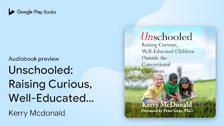 Unschooled Raising Curious WellEducated… by Kerry Mcdonald · Audiobook preview [upl. by Aniger745]