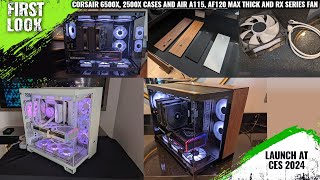 CORSAIR 6500X 2500X Cases Air A115 AF120 MAX Thick And RX Series Fans Launched At CES 2024 [upl. by Staffan]