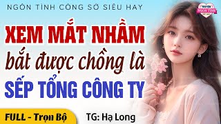 Nghe truyện ngôn tình Xem mắt nhầm bắt được chồng giám đốc FULL  Truyện Ngôn Tình Đêm Khuya [upl. by Gernhard]