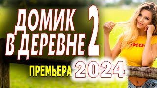 ДОМИК В ДЕРЕВНЕ 2 Часть  Продолжение Трогательной Мелодрамы  ПРЕМЬЕРА 17092024 1838 [upl. by Yentrac]