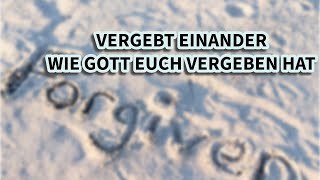 Vergebt einander wie Gott euch vergeben hat [upl. by Allx]