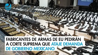 Fabricantes de armas de EU pedirán a Corte Suprema que ataje demanda de gobierno mexicano [upl. by Wit]