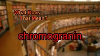 What does chromogranin mean [upl. by Haleehs]