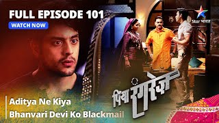 FULL EPISODE 101  Piya Rangrezz  Aditya Ne Kiya Bhanvari Devi Ko Blackmail  पिया रंगरेज़ [upl. by Zug50]