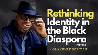 Rethinking Identity in the Black Diaspora PART 1  Olakunle Soriyan [upl. by Durwyn981]