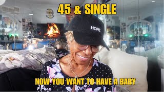 45 amp SINGLE NOW YOU WANT A BABY  Relationship advice goaals amp tips [upl. by Nidraj538]