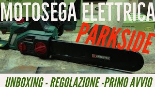 MOTOSEGA ELETTRICA PARKSIDE  Unboxing  regolazioni  primo avvio [upl. by Ylicic]