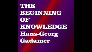 THE BEGINNING OF KNOWLEDGE Hans Georg Gadamer [upl. by Kamaria]