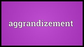 Aggrandizement Meaning [upl. by Seed393]