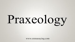 How To Say Praxeology [upl. by Atsira207]