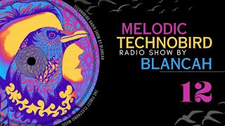 Melodic Techno To Elevate your soul 12 TECHNOBIRD RADIO SHOW by BLANCAh [upl. by Aretahs]