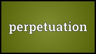 Perpetuation Meaning [upl. by Cynthea]