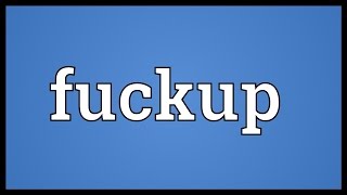 Fuckup Meaning [upl. by Iat]