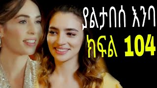 yaltabese enba episode 104 ያልታበሰ እንባ ክፍል 104 [upl. by Netram]