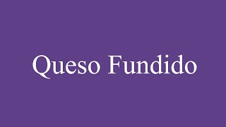 How To Pronounce Queso Fundido Melted Cheese Correctly in Spanish [upl. by Calondra663]