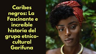 Caribes negros La Fascinante e increíble historia del grupo etnicocultural Garifuna [upl. by Siari]