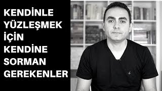 Kendinle Yüzleşmek İçin Kendine Sorman Gerekenler [upl. by John958]