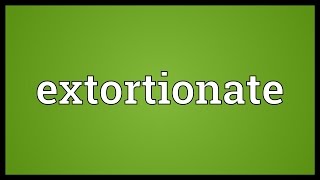 Extortionate Meaning [upl. by Crawford]