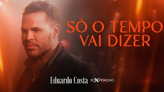 SÓ O TEMPO VAI DIZER  Eduardo Costa Clipe Oficial [upl. by Eceerehs582]