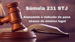 ENTENDA a SÚMULA 231 STJ Incidência de atenuante e redução da pena abaixo do mínimo legal [upl. by Annaynek931]