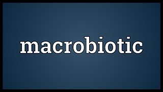 Macrobiotic Meaning [upl. by Dorella720]