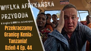 Przekraczamy Granicę KeniaTanzania Wielka Afrykańska Przygoda  Dzień 4 Ep 44 [upl. by Nieberg]