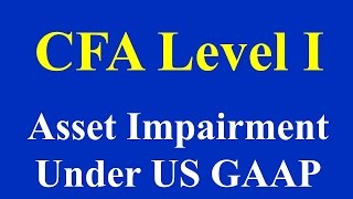 CFA Level I  Asset Impairment Under US GAAP [upl. by Herrera]