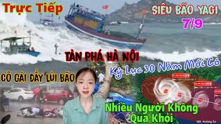 Trực Tiếp 79 Bão Số 3Yagi Tàn Phá Hà Nội Nhiều Người Không Qua Khỏi Rùng Mình Cô Gái Tiên Tri [upl. by Adnilym]