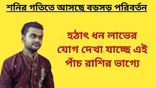 শনির গতিতে বড়সড় পরিবর্তন হঠাৎ ধন লাভের যোগ এই পাঁচ রাশির ভাগ্যে [upl. by Daniel252]