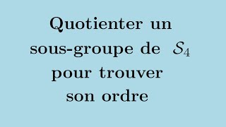 Quotient dun sousgroupe G de S4 pour trouver lordre de G [upl. by Alodee]