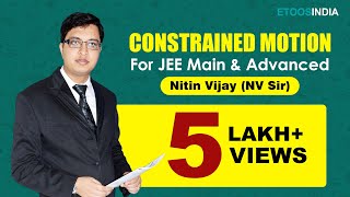 Constrained Motion  IIT JEE Main and Advanced  Physics by Nitin Vijay NV Sir  Etoosindia [upl. by Ainaj]