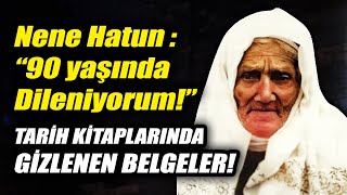 NENE HATUN DİLENCİLİK YAPMIŞ YAZIK KEMALİSTLERİN GİZLEDİĞİ BELGELERİ TEK TEK AÇIKLIYORUM [upl. by Anilemrac]