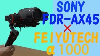 SONY FDRAX45を三軸ジンバル（FEIYUTECH α1000）に乗せてみました。 [upl. by Wattenberg]